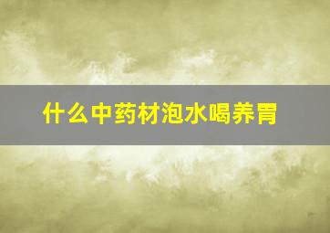 什么中药材泡水喝养胃