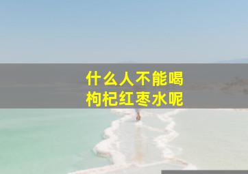 什么人不能喝枸杞红枣水呢