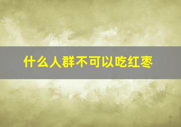 什么人群不可以吃红枣