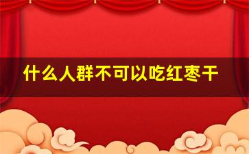 什么人群不可以吃红枣干