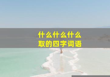 什么什么什么取的四字词语