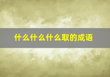 什么什么什么取的成语