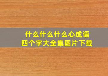 什么什么什么心成语四个字大全集图片下载