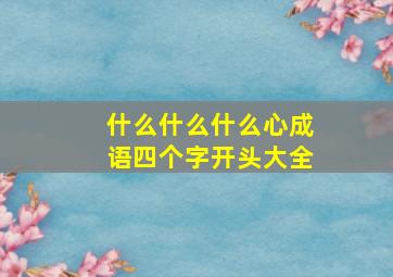 什么什么什么心成语四个字开头大全