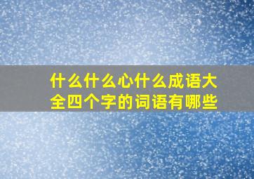 什么什么心什么成语大全四个字的词语有哪些