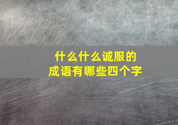 什么什么诚服的成语有哪些四个字