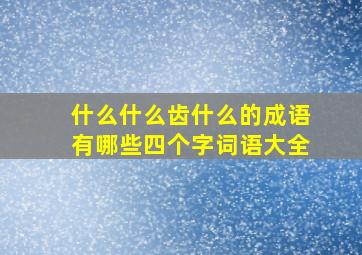 什么什么齿什么的成语有哪些四个字词语大全