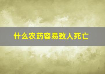 什么农药容易致人死亡