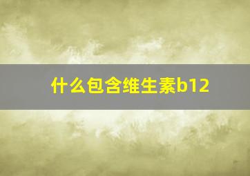 什么包含维生素b12