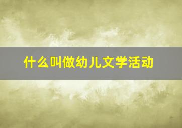 什么叫做幼儿文学活动