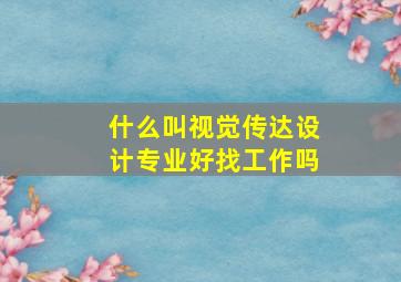 什么叫视觉传达设计专业好找工作吗