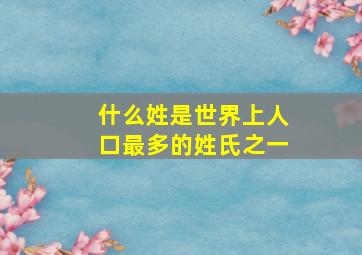 什么姓是世界上人口最多的姓氏之一