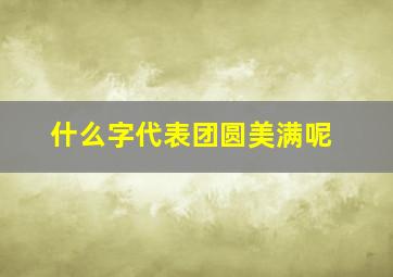 什么字代表团圆美满呢