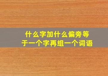 什么字加什么偏旁等于一个字再组一个词语