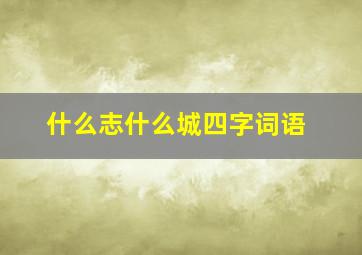 什么志什么城四字词语