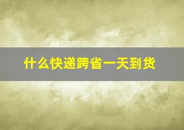 什么快递跨省一天到货