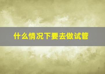 什么情况下要去做试管