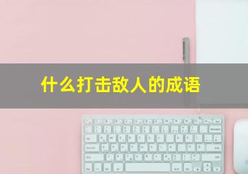 什么打击敌人的成语