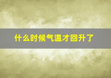 什么时候气温才回升了