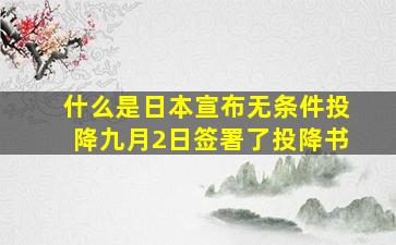 什么是日本宣布无条件投降九月2日签署了投降书