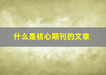 什么是核心期刊的文章