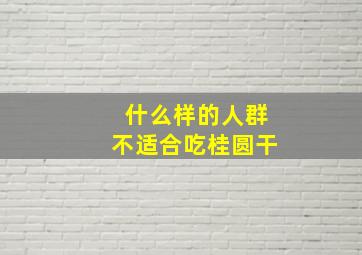 什么样的人群不适合吃桂圆干