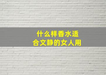 什么样香水适合文静的女人用