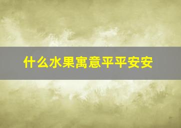 什么水果寓意平平安安