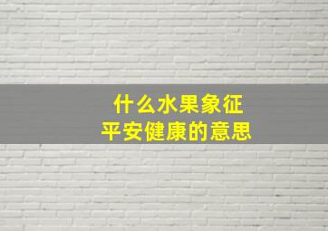 什么水果象征平安健康的意思