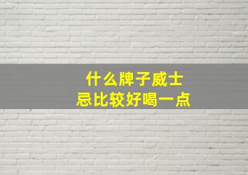 什么牌子威士忌比较好喝一点