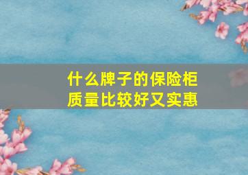 什么牌子的保险柜质量比较好又实惠