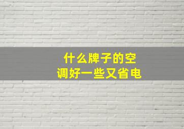 什么牌子的空调好一些又省电