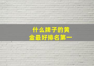 什么牌子的黄金最好排名第一