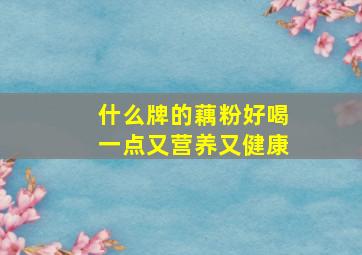 什么牌的藕粉好喝一点又营养又健康