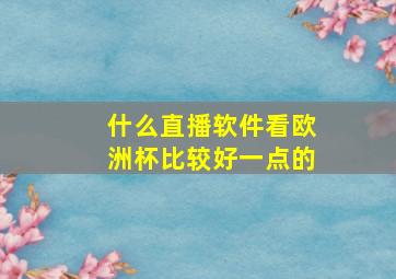 什么直播软件看欧洲杯比较好一点的