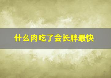 什么肉吃了会长胖最快