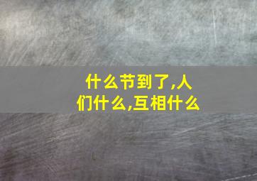 什么节到了,人们什么,互相什么