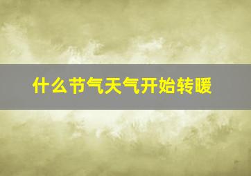 什么节气天气开始转暖