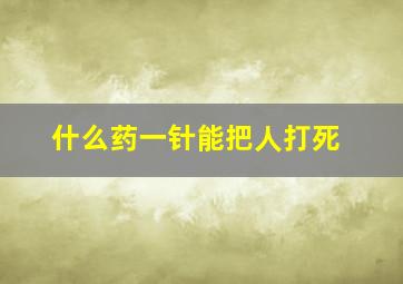 什么药一针能把人打死