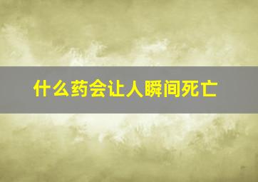 什么药会让人瞬间死亡