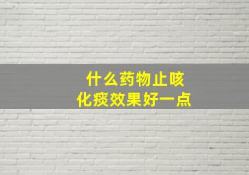 什么药物止咳化痰效果好一点