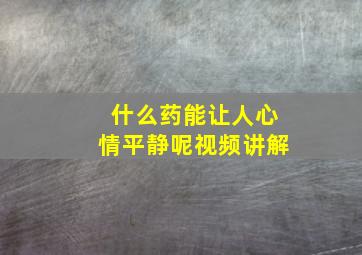 什么药能让人心情平静呢视频讲解