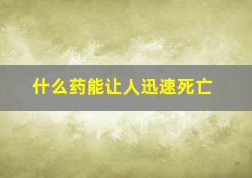 什么药能让人迅速死亡