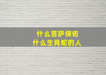 什么菩萨保佑什么生肖蛇的人