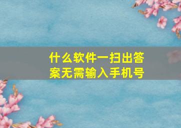 什么软件一扫出答案无需输入手机号