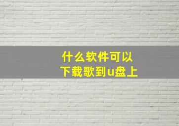 什么软件可以下载歌到u盘上