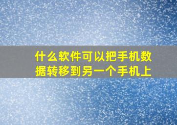 什么软件可以把手机数据转移到另一个手机上