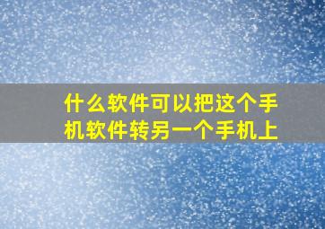 什么软件可以把这个手机软件转另一个手机上