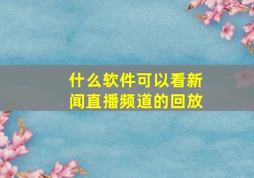 什么软件可以看新闻直播频道的回放