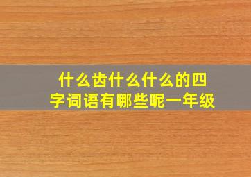 什么齿什么什么的四字词语有哪些呢一年级